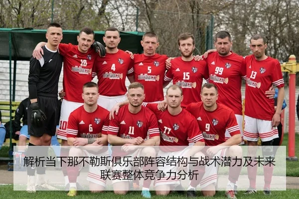 解析当下那不勒斯俱乐部阵容结构与战术潜力及未来联赛整体竞争力分析