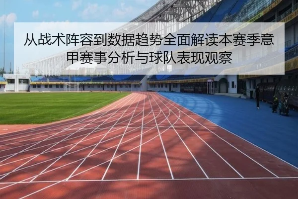 从战术阵容到数据趋势全面解读本赛季意甲赛事分析与球队表现观察