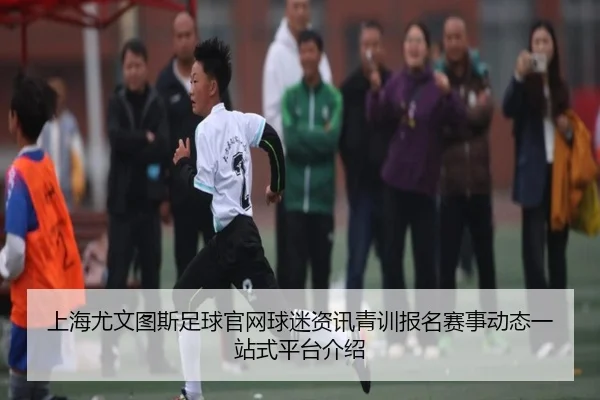 上海尤文图斯足球官网球迷资讯青训报名赛事动态一站式平台介绍